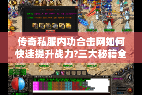 传奇私服内功合击网如何快速提升战力?三大秘籍全解析