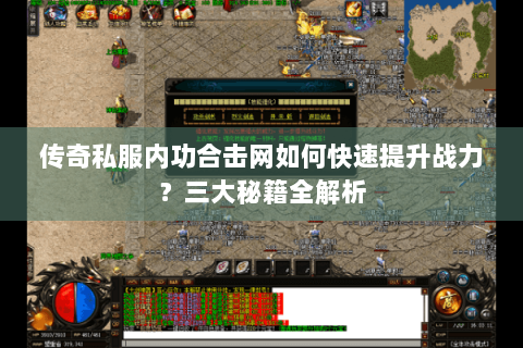 传奇私服内功合击网如何快速提升战力？三大秘籍全解析