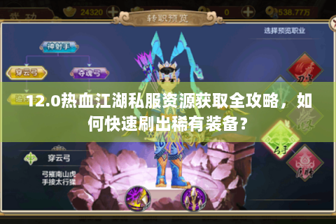 12.0热血江湖私服资源获取全攻略，如何快速刷出稀有装备？