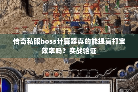 传奇私服boss计算器真的能提高打宝效率吗？实战验证