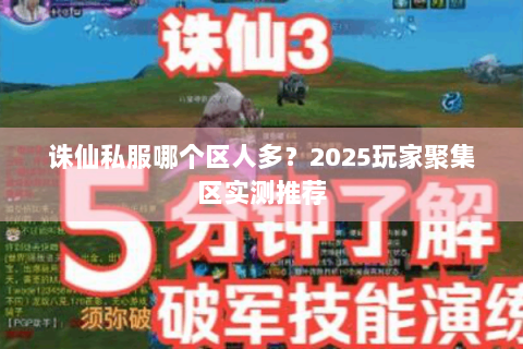 诛仙私服哪个区人多？2025玩家聚集区实测推荐