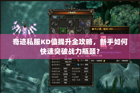 奇迹私服KD值提升全攻略，新手如何快速突破战力瓶颈？