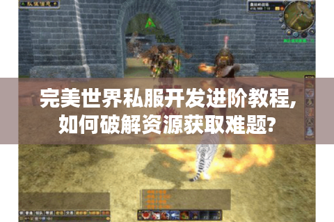 完美世界私服开发进阶教程,如何破解资源获取难题?