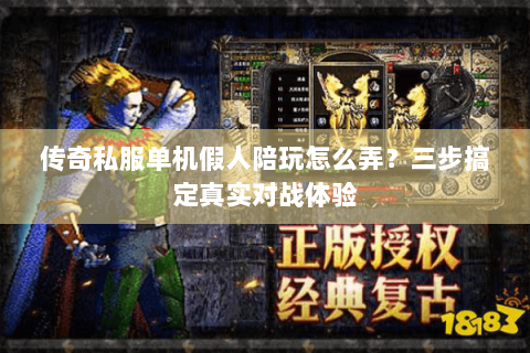 传奇私服单机假人陪玩怎么弄？三步搞定真实对战体验