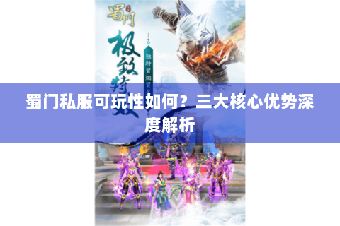 蜀门私服可玩性如何？三大核心优势深度解析