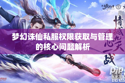 梦幻诛仙私服权限获取与管理的核心问题解析