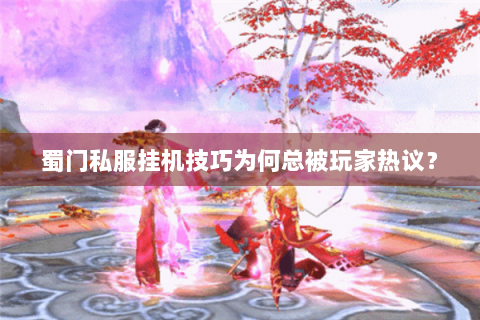 蜀门私服挂机技巧为何总被玩家热议？