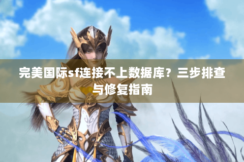完美国际sf连接不上数据库？三步排查与修复指南
