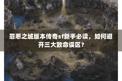 罪恶之城版本传奇sf新手必读，如何避开三大致命误区？