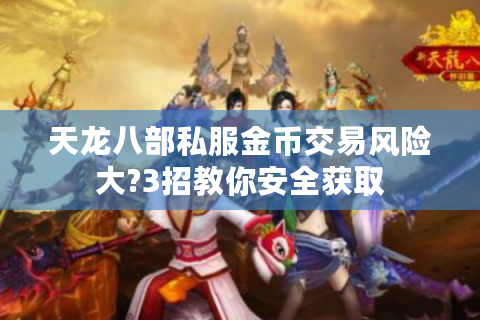 天龙八部私服金币交易风险大?3招教你安全获取