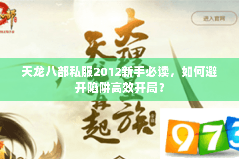 天龙八部私服2012新手必读，如何避开陷阱高效开局？