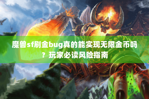 魔兽sf刷金bug真的能实现无限金币吗？玩家必读风险指南