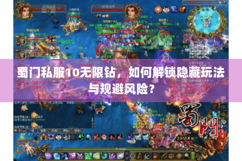 蜀门私服10无限钻，如何解锁隐藏玩法与规避风险？