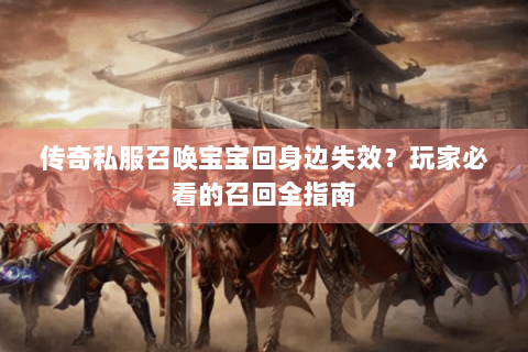传奇私服召唤宝宝回身边失效？玩家必看的召回全指南