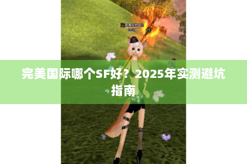 完美国际哪个SF好？2025年实测避坑指南