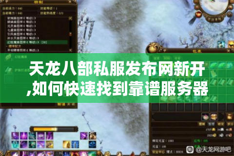 天龙八部私服发布网新开,如何快速找到靠谱服务器?