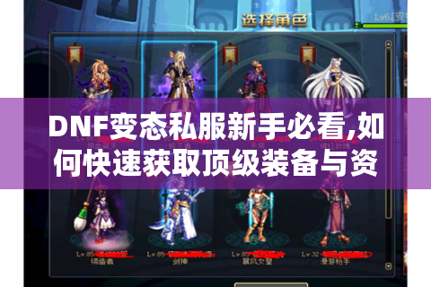 DNF变态私服新手必看,如何快速获取顶级装备与资源?
