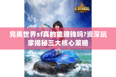 完美世界sf真的能赚钱吗?资深玩家揭秘三大核心策略