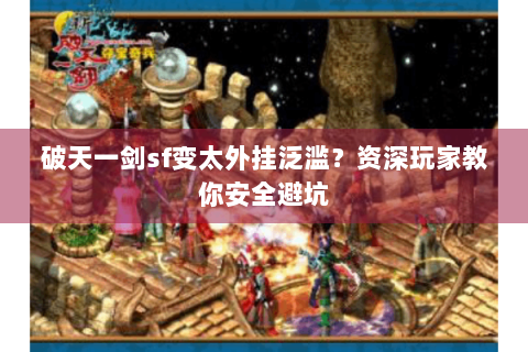 破天一剑sf变太外挂泛滥？资深玩家教你安全避坑