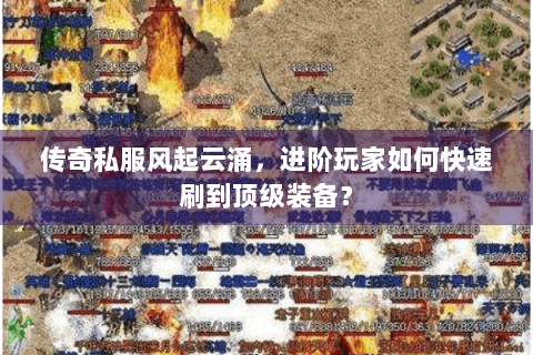 传奇私服风起云涌，进阶玩家如何快速刷到顶级装备？