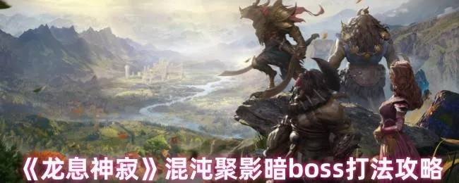 揭秘龙息神寂混沌聚影冰Boss独家攻略,轻松通关! 揭秘龙息神寂混沌聚影冰Boss独家攻略,轻松通关!